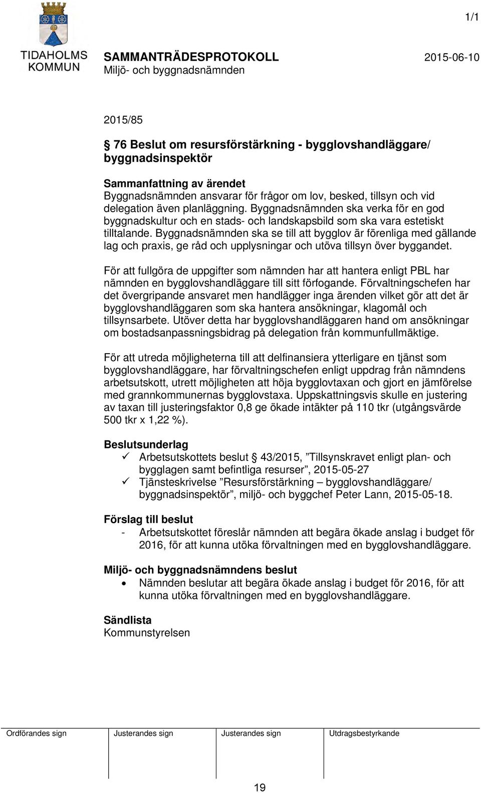 Byggnadsnämnden ska se till att bygglov är förenliga med gällande lag och praxis, ge råd och upplysningar och utöva tillsyn över byggandet.