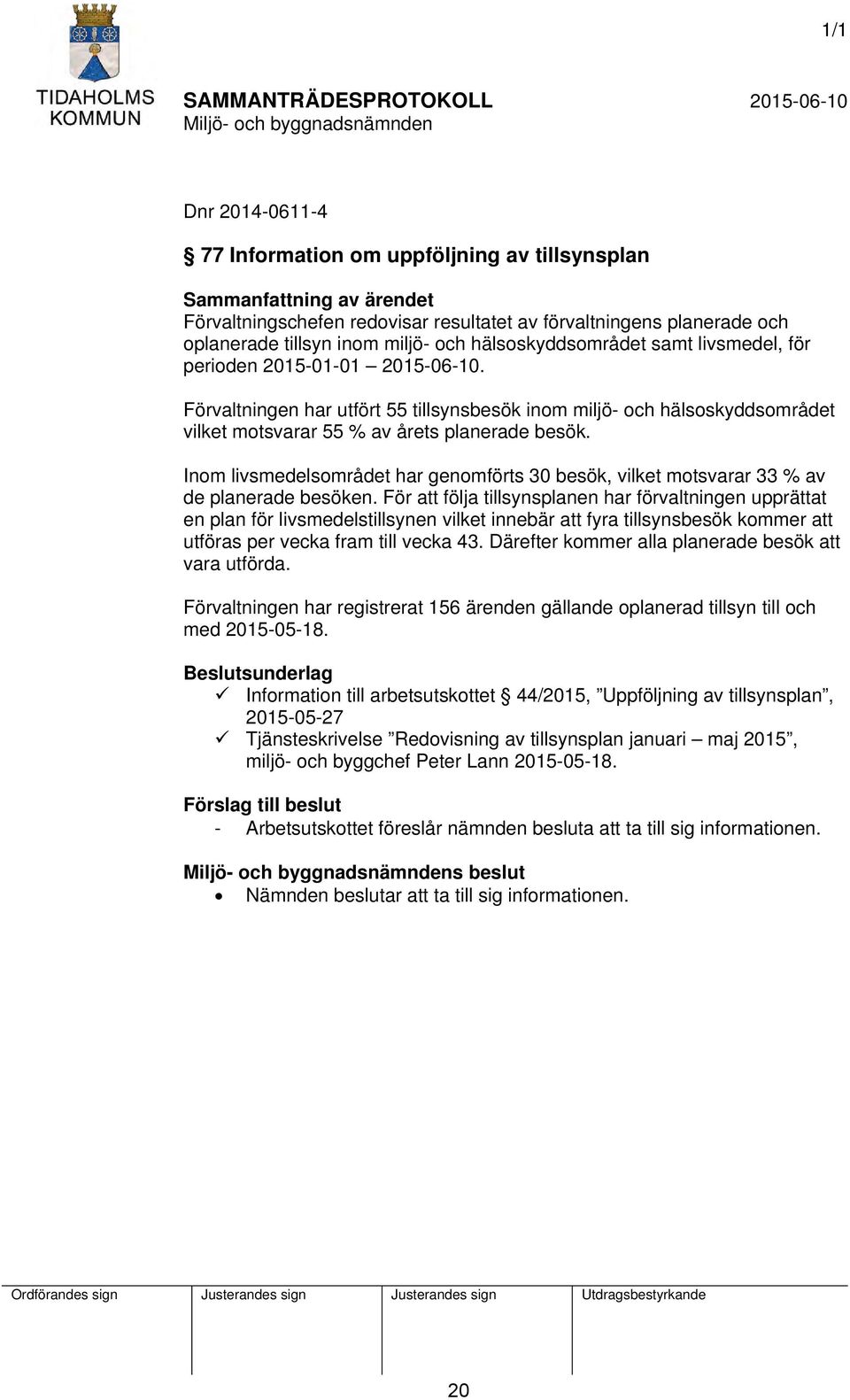 Inom livsmedelsområdet har genomförts 30 besök, vilket motsvarar 33 % av de planerade besöken.