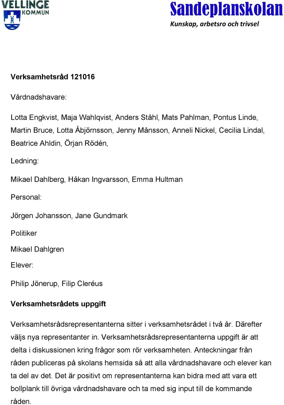 Elever: Philip Jönerup, Filip Cleréus Verksamhetsrådets uppgift Verksamhetsrådsrepresentanterna sitter i verksamhetsrådet i två år. Därefter väljs nya representanter in.