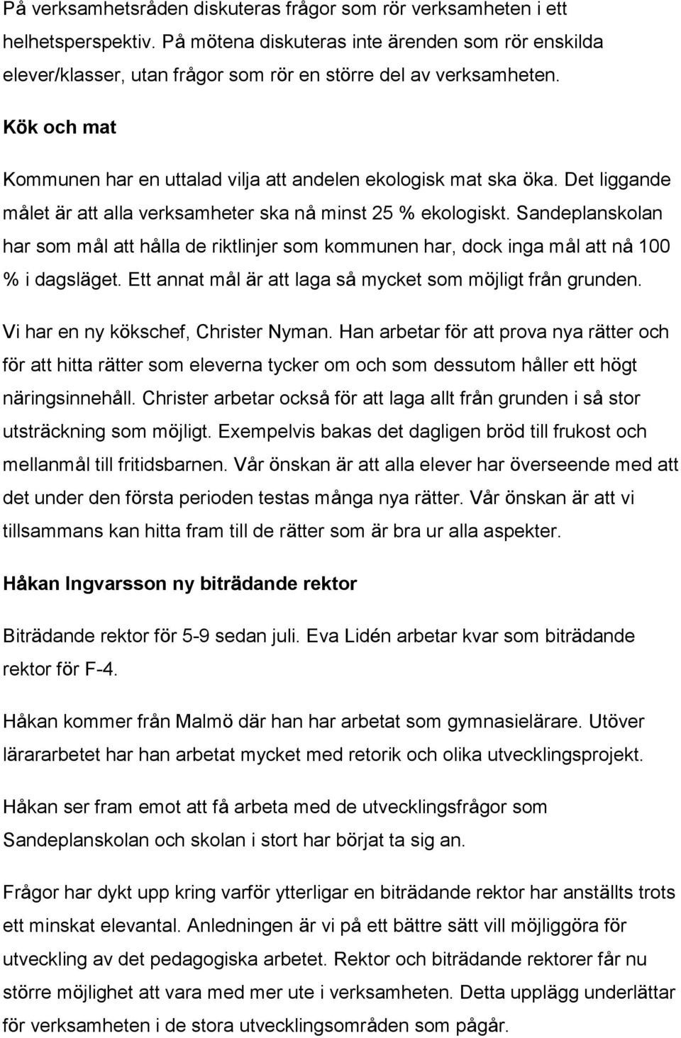 Det liggande målet är att alla verksamheter ska nå minst 25 % ekologiskt. Sandeplanskolan har som mål att hålla de riktlinjer som kommunen har, dock inga mål att nå 100 % i dagsläget.