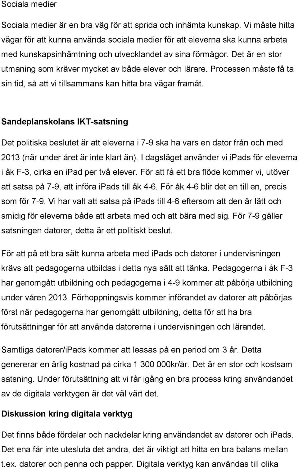 Det är en stor utmaning som kräver mycket av både elever och lärare. Processen måste få ta sin tid, så att vi tillsammans kan hitta bra vägar framåt.