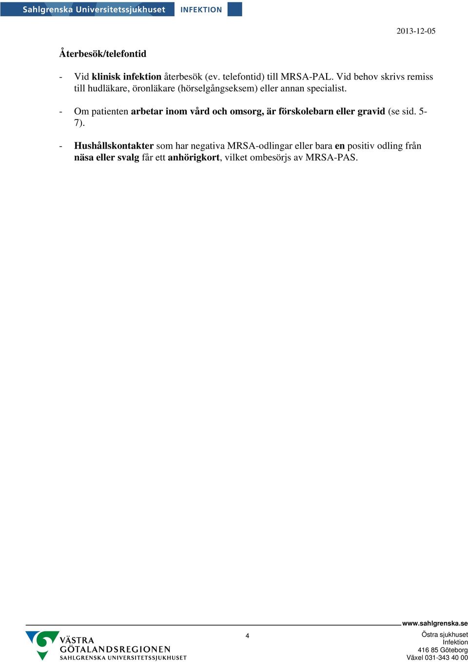 - Om patienten arbetar inom vård och omsorg, är förskolebarn eller gravid (se sid. 5-7).