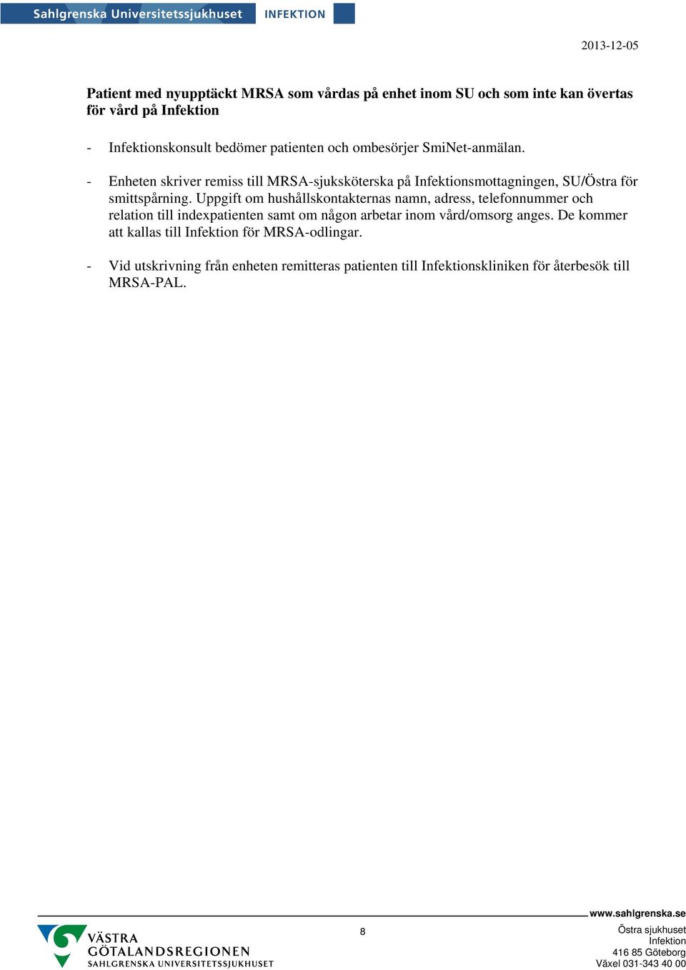 Uppgift om hushållskontakternas namn, adress, telefonnummer och relation till indexpatienten samt om någon arbetar inom vård/omsorg