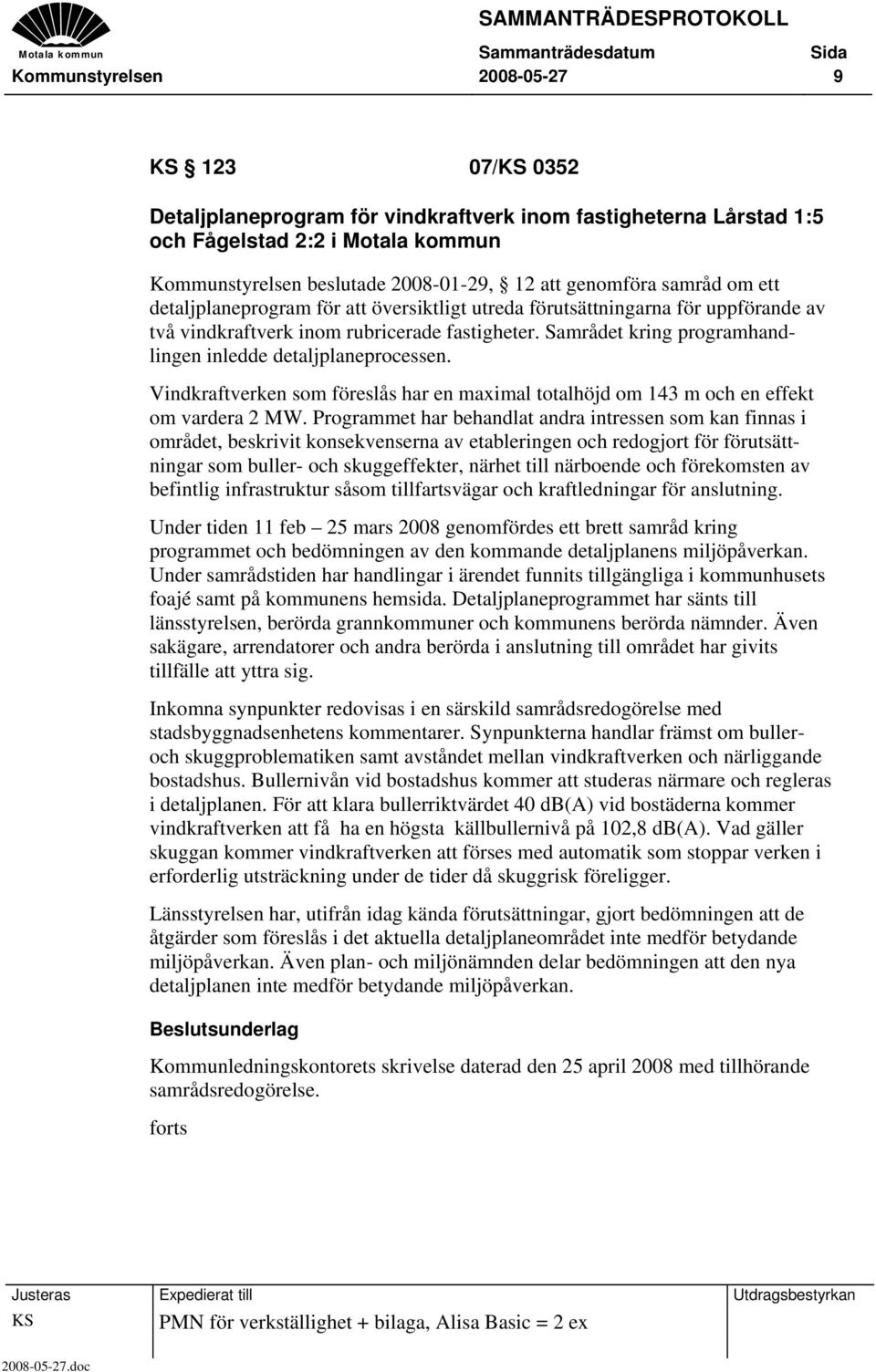 Samrådet kring programhandlingen inledde detaljplaneprocessen. Vindkraftverken som föreslås har en maximal totalhöjd om 143 m och en effekt om vardera 2 MW.