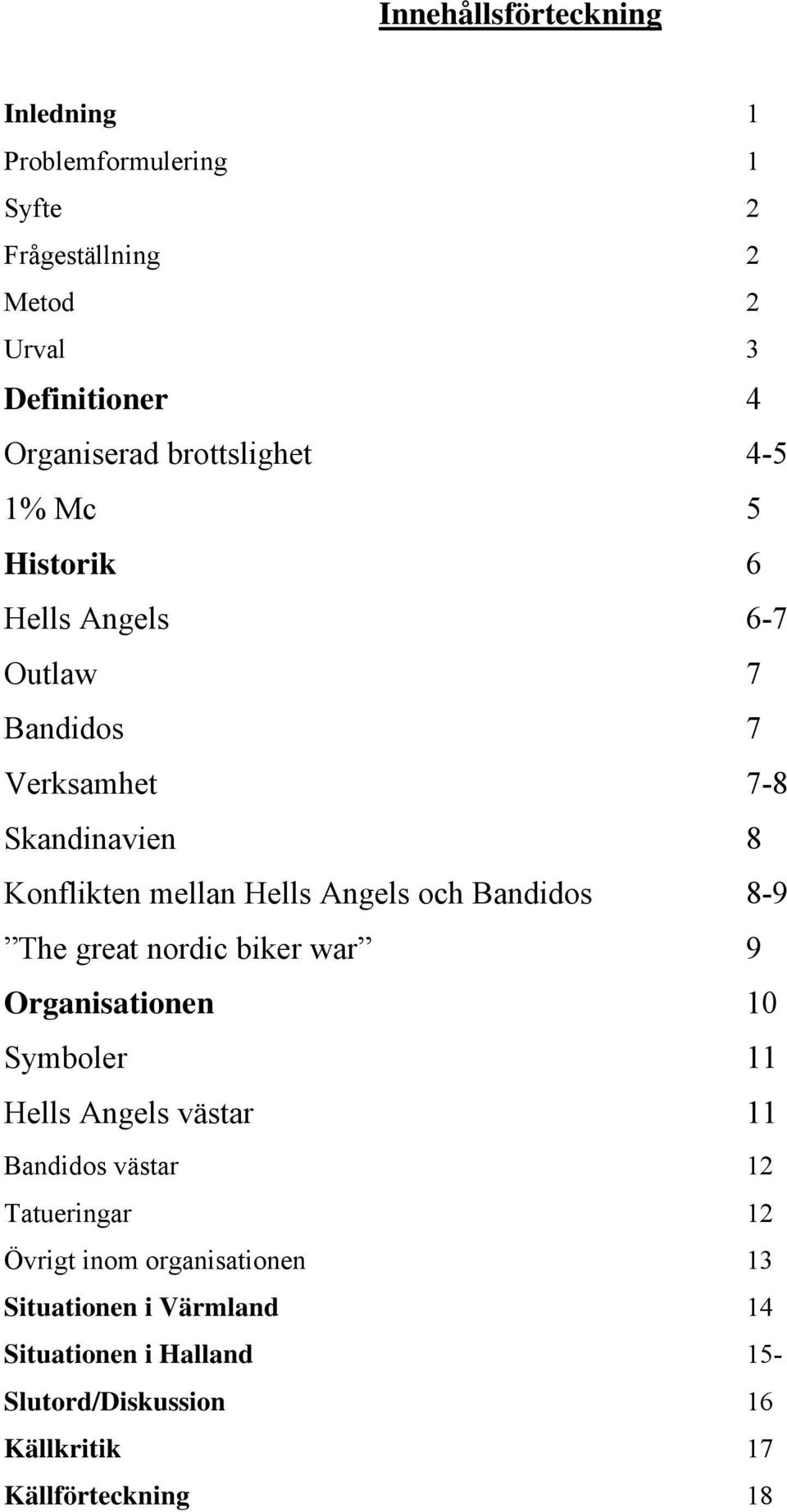 Angels och Bandidos 8-9 The great nordic biker war 9 Organisationen 10 Symboler 11 Hells Angels västar 11 Bandidos västar 12