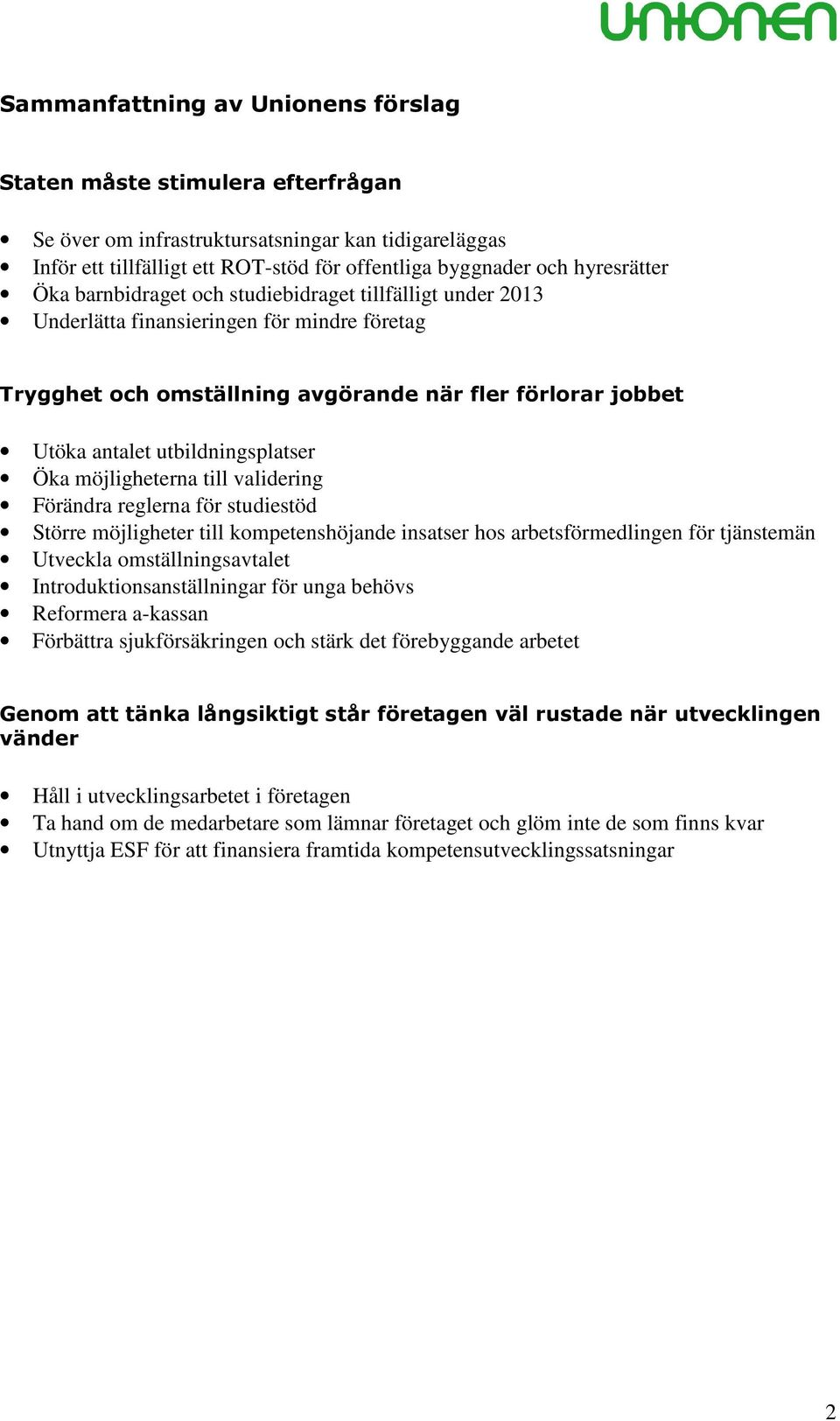 Öka möjligheterna till validering Förändra reglerna för studiestöd Större möjligheter till kompetenshöjande insatser hos arbetsförmedlingen för tjänstemän Utveckla omställningsavtalet