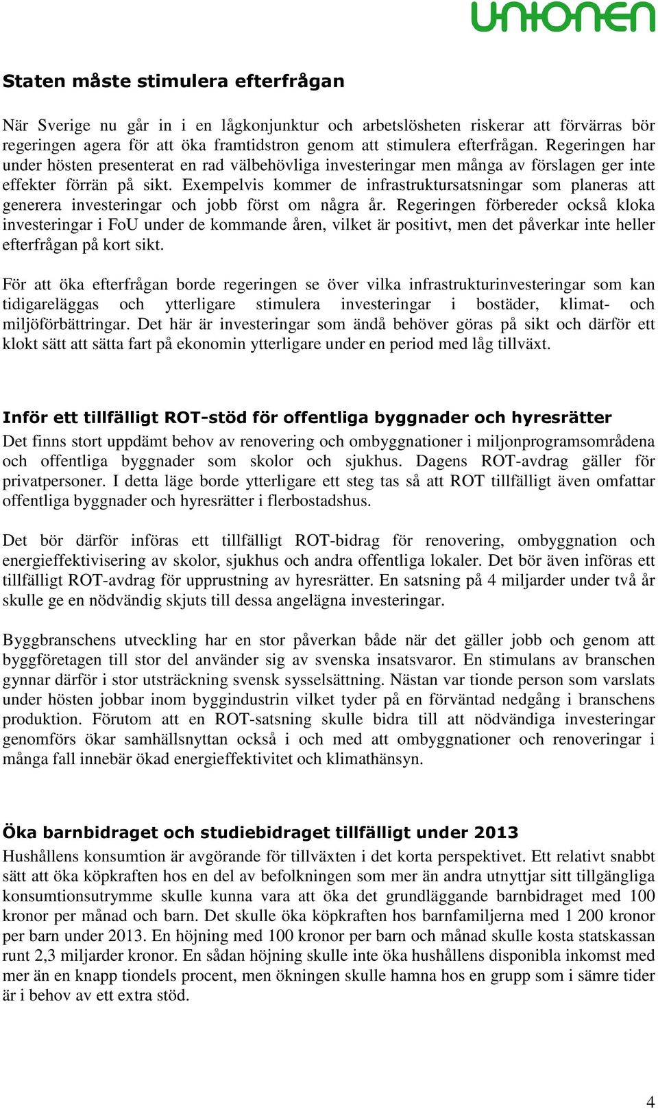 Exempelvis kommer de infrastruktursatsningar som planeras att generera investeringar och jobb först om några år.