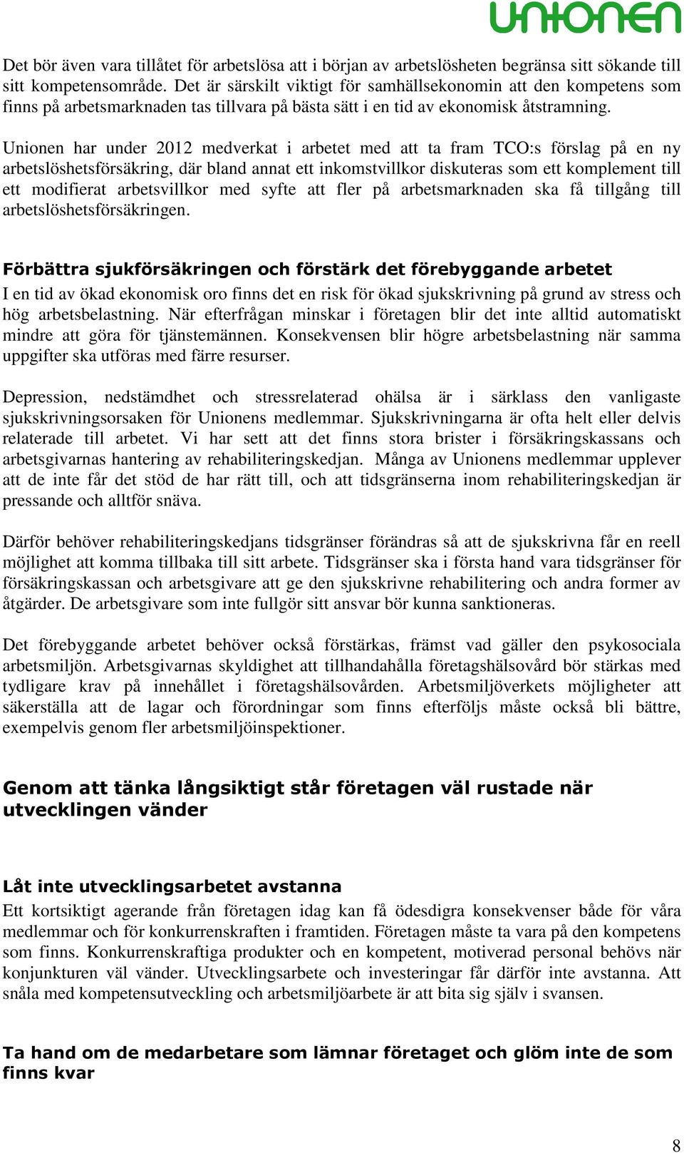 Unionen har under 2012 medverkat i arbetet med att ta fram TCO:s förslag på en ny arbetslöshetsförsäkring, där bland annat ett inkomstvillkor diskuteras som ett komplement till ett modifierat