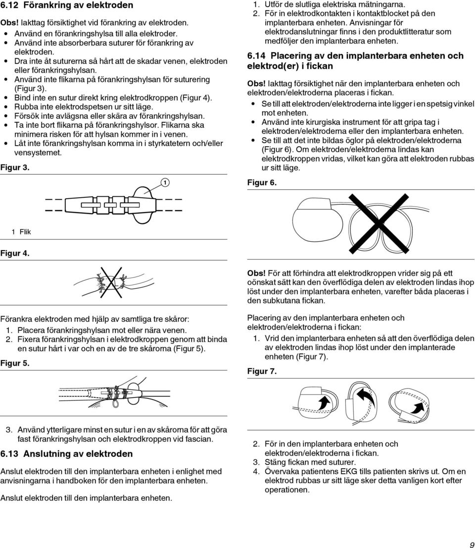 Bind inte en sutur direkt kring elektrodkroppen (Figur 4). Rubba inte elektrodspetsen ur sitt läge. Försök inte avlägsna eller skära av förankringshylsan. Ta inte bort flikarna på förankringshylsor.