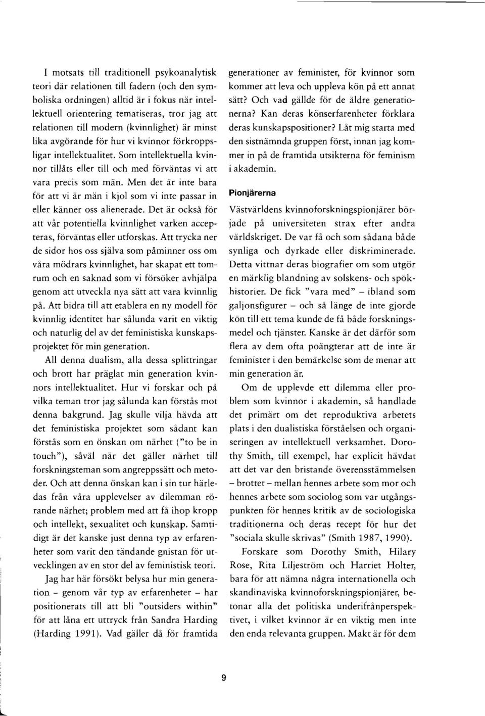 Men der ar inte bara for att vi ar man i kjol som vi inte passar in eller kanner oss alienerade. Det ar ocksa for att var potentiella kvinnlighet varken accepteras, forvanras eller utforskas.