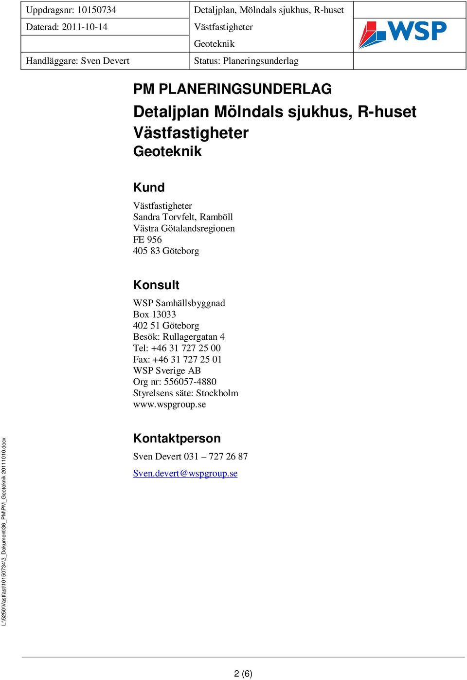 Göteborg Besök: Rullagergatan 4 Tel: +46 31 727 25 00 Fax: +46 31 727 25 01 WSP Sverige AB Org nr: 556057-4880 Styrelsens säte: Stockholm www.wspgroup.