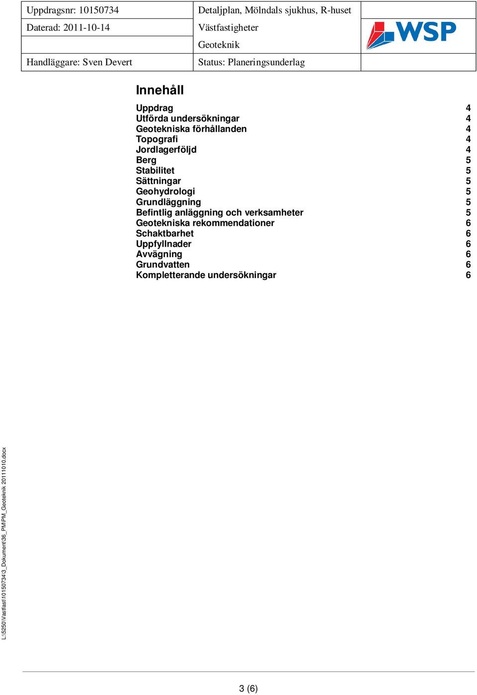 Grundläggning 5 Befintlig anläggning och verksamheter 5 Geotekniska rekommendationer 6 Schaktbarhet 6 Uppfyllnader 6 Avvägning 6