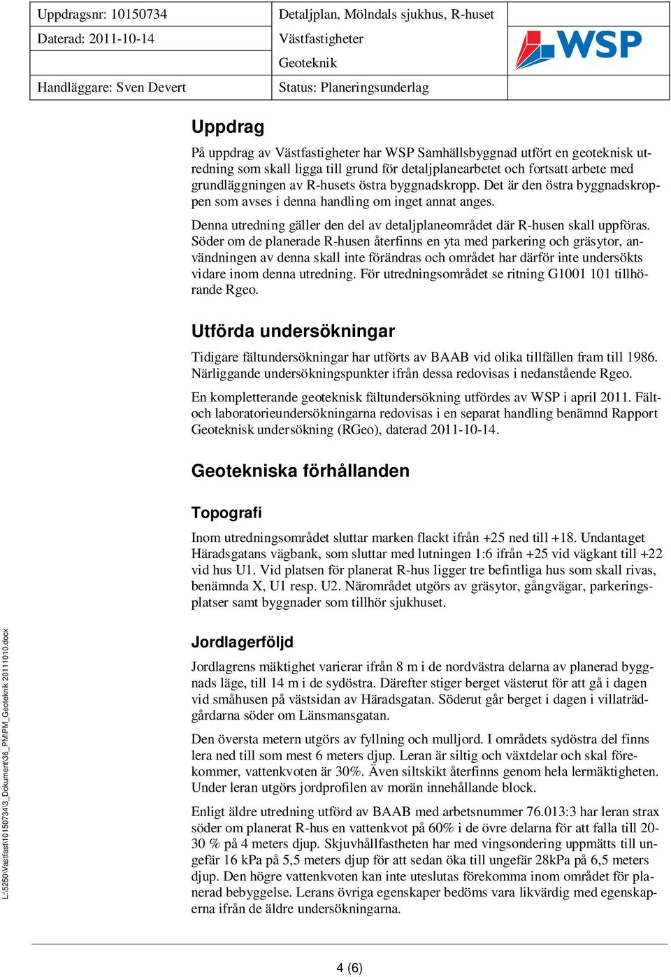 Det är den östra byggnadskroppen som avses i denna handling om inget annat anges. Denna utredning gäller den del av detaljplaneområdet där R-husen skall uppföras.