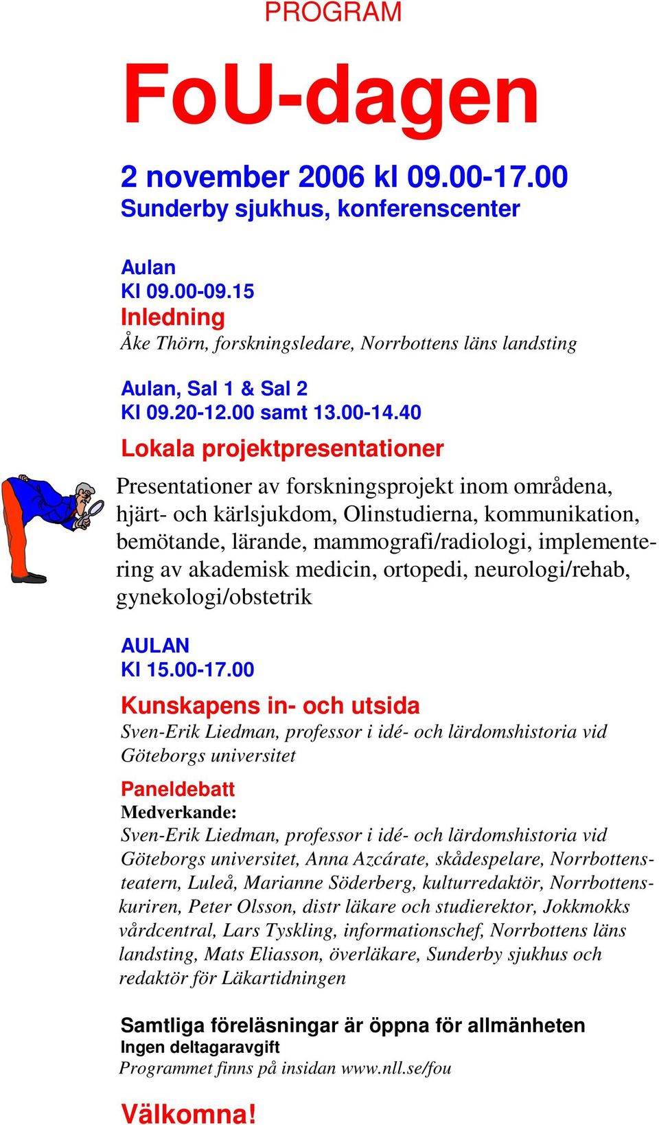 40 Lokala projektpresentationer Presentationer av forskningsprojekt inom områdena, hjärt- och kärlsjukdom, Olinstudierna, kommunikation, bemötande, lärande, mammografi/radiologi, implementering av