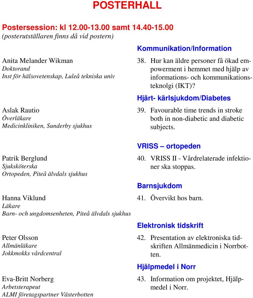 Kommunikation/Information 38. Hur kan äldre personer få ökad empowerment i hemmet med hjälp av informations- och kommunikationsteknolgi (IKT)? Hjärt- kärlsjukdom/diabetes 39.