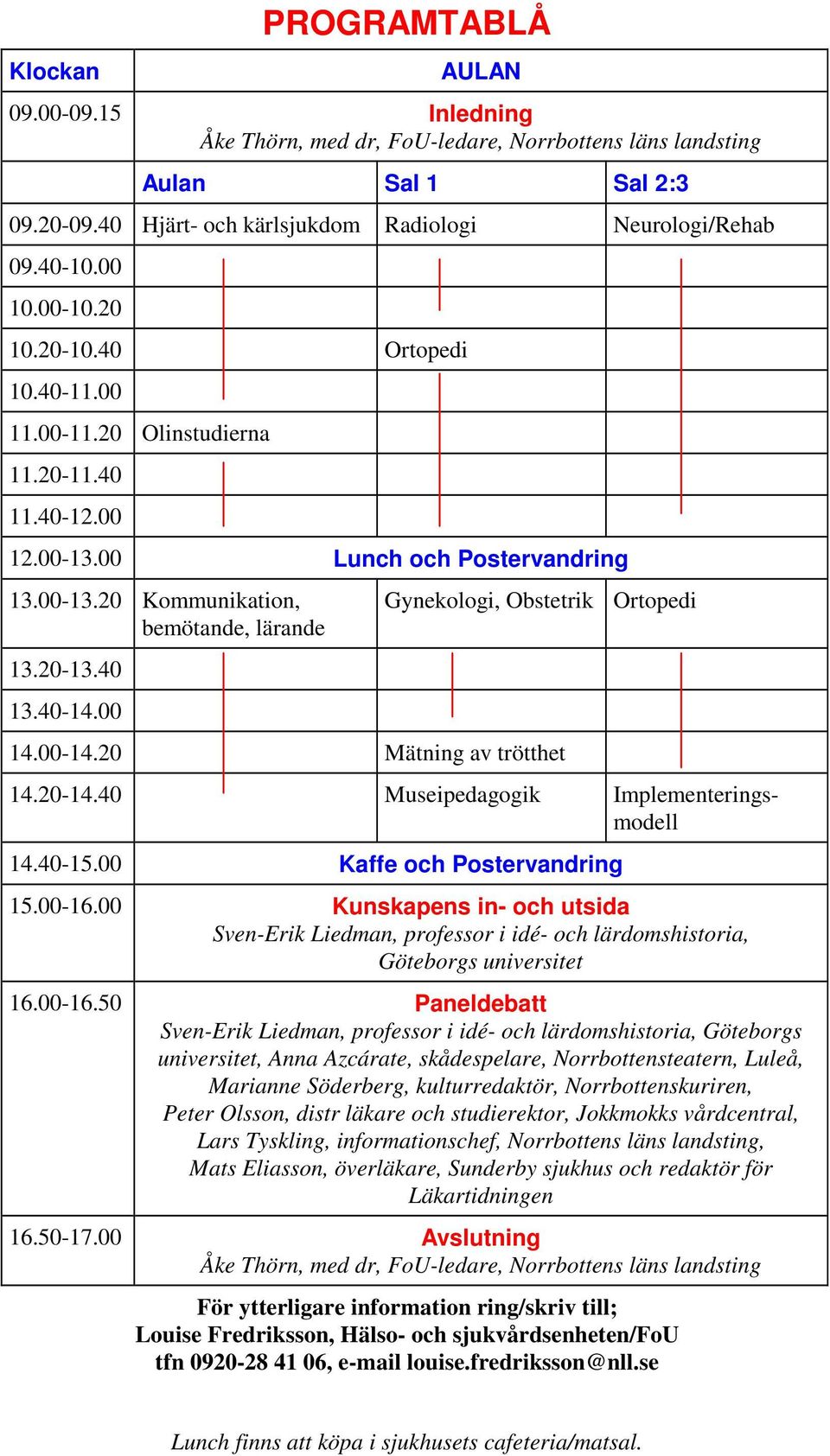 40-14.00 Gynekologi, Obstetrik Ortopedi 14.00-14.20 Mätning av trötthet 14.20-14.40 Museipedagogik Implementeringsmodell 14.40-15.00 Kaffe och Postervandring 15.00-16.