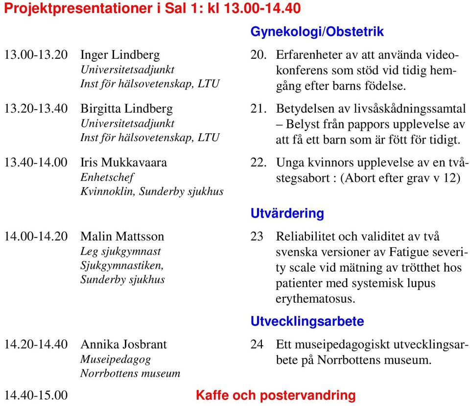 20 Malin Mattsson Leg sjukgymnast Sjukgymnastiken, Sunderby sjukhus 14.20-14.40 Annika Josbrant Museipedagog Norrbottens museum Gynekologi/Obstetrik 20.