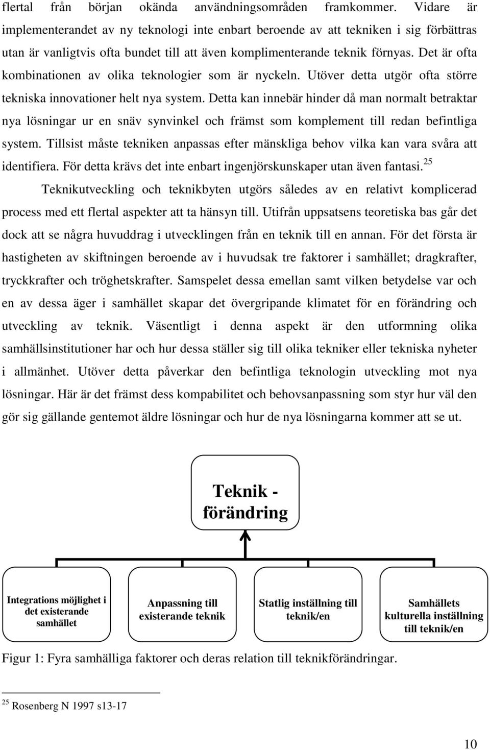 Det är ofta kombinationen av olika teknologier som är nyckeln. Utöver detta utgör ofta större tekniska innovationer helt nya system.