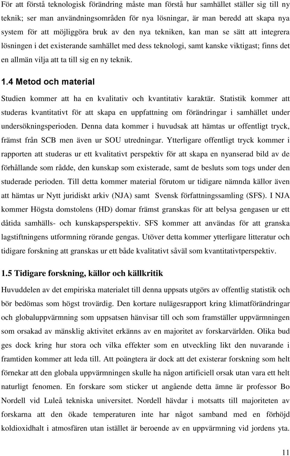 4 Metod och material Studien kommer att ha en kvalitativ och kvantitativ karaktär.