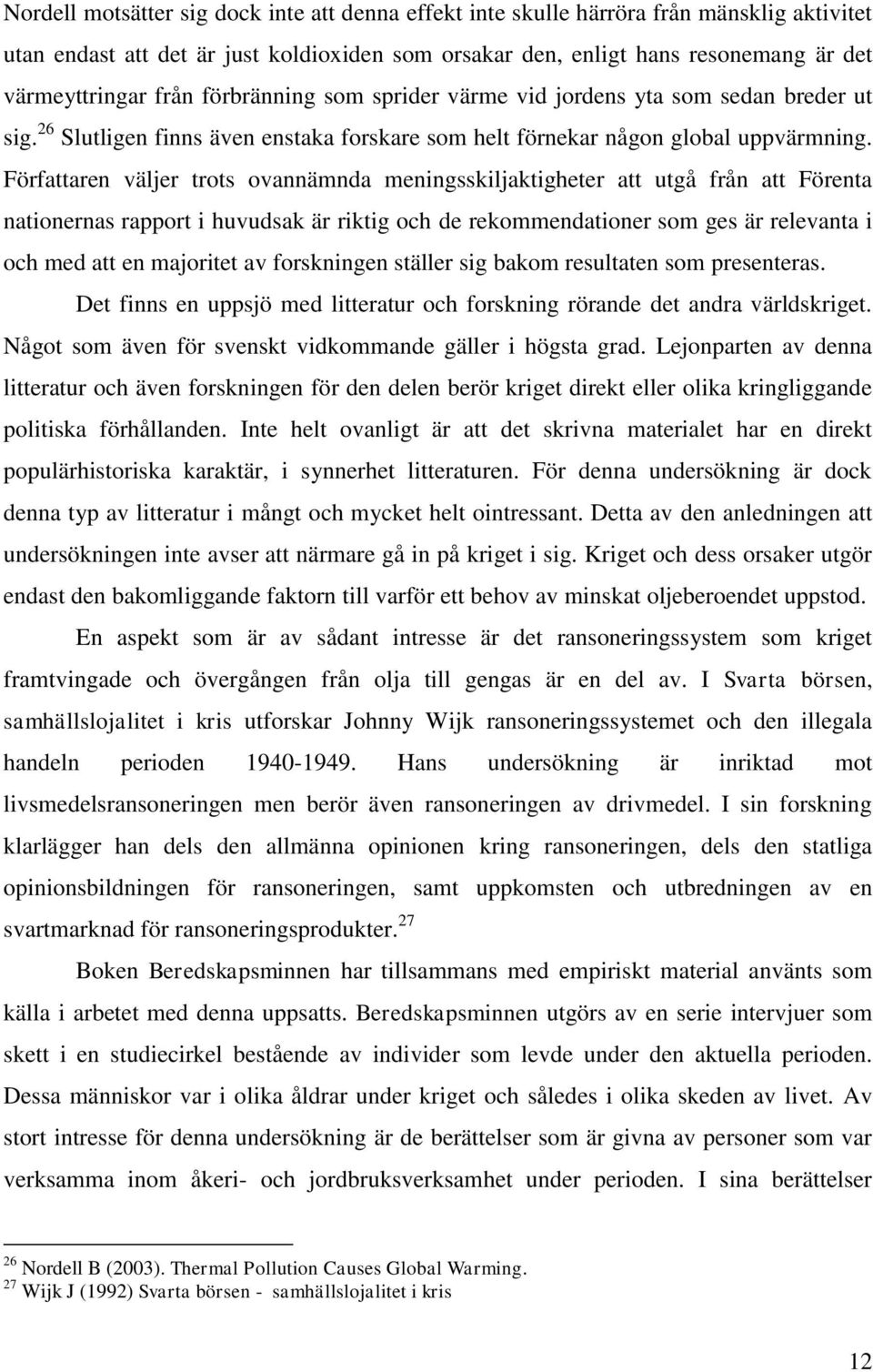 Författaren väljer trots ovannämnda meningsskiljaktigheter att utgå från att Förenta nationernas rapport i huvudsak är riktig och de rekommendationer som ges är relevanta i och med att en majoritet