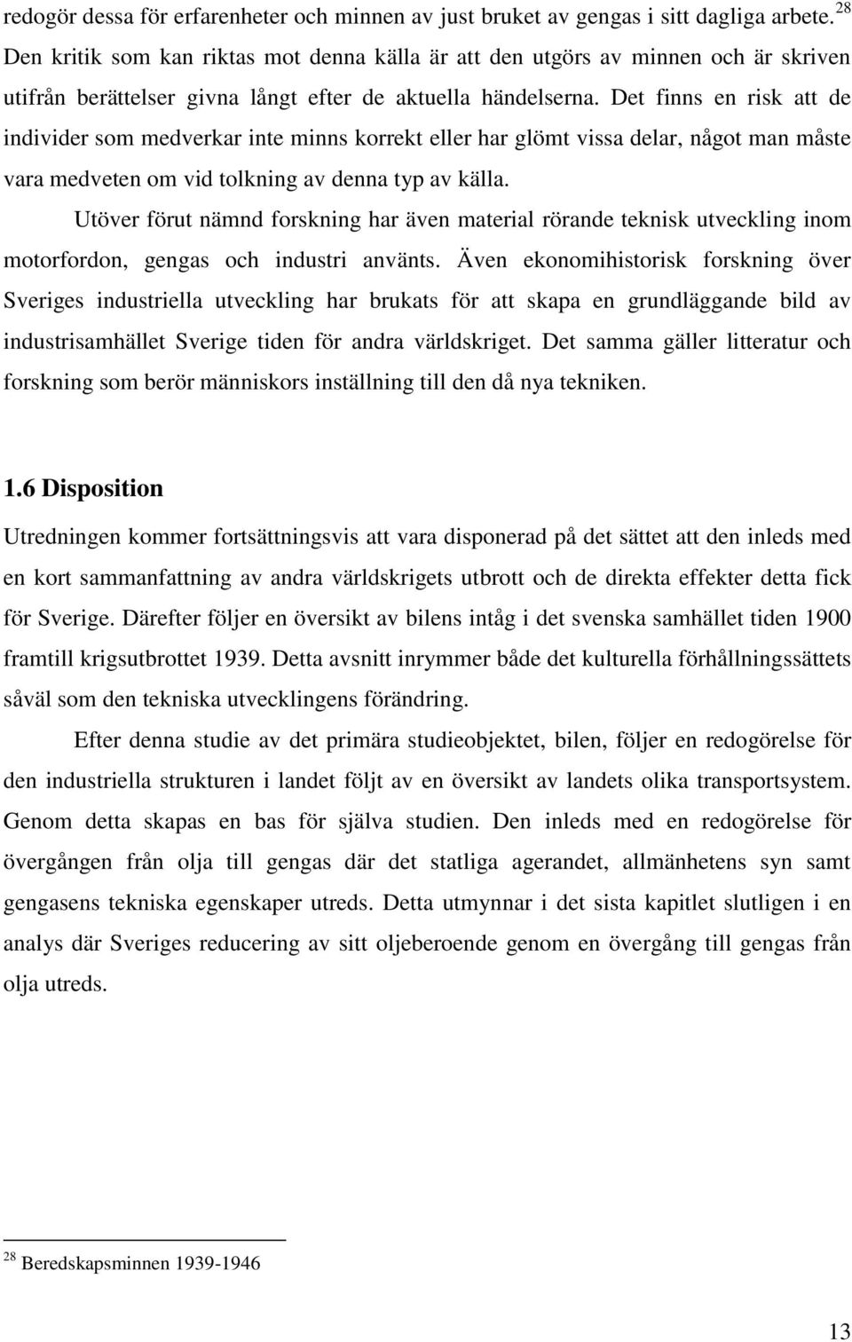 Det finns en risk att de individer som medverkar inte minns korrekt eller har glömt vissa delar, något man måste vara medveten om vid tolkning av denna typ av källa.