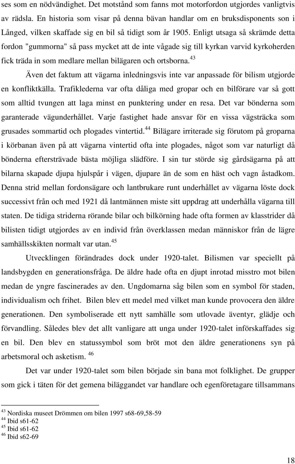 Enligt utsaga så skrämde detta fordon "gummorna" så pass mycket att de inte vågade sig till kyrkan varvid kyrkoherden fick träda in som medlare mellan bilägaren och ortsborna.