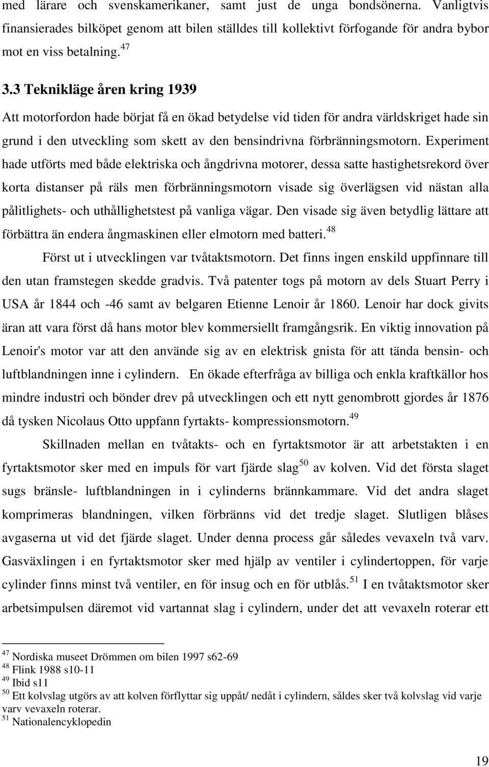 Experiment hade utförts med både elektriska och ångdrivna motorer, dessa satte hastighetsrekord över korta distanser på räls men förbränningsmotorn visade sig överlägsen vid nästan alla pålitlighets-