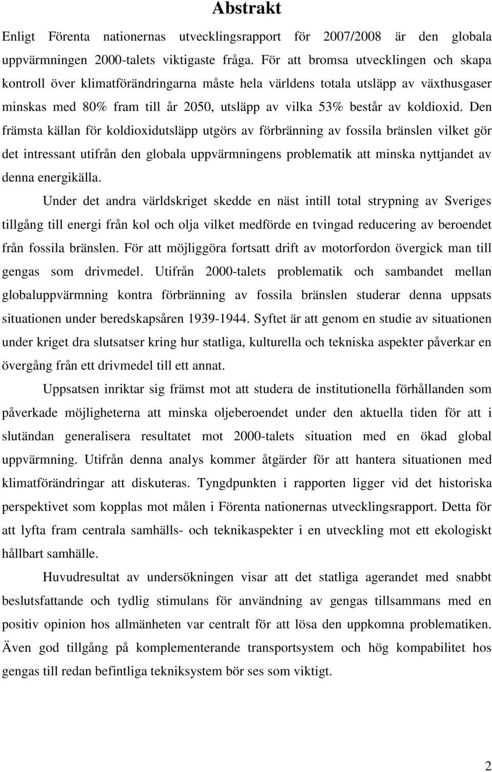 Den främsta källan för koldioxidutsläpp utgörs av förbränning av fossila bränslen vilket gör det intressant utifrån den globala uppvärmningens problematik att minska nyttjandet av denna energikälla.