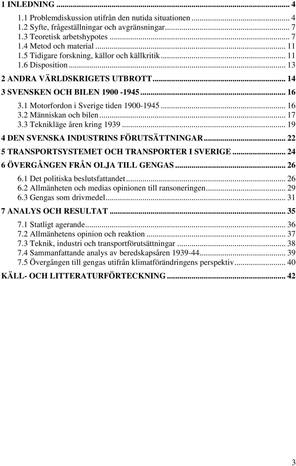 .. 17 3.3 Teknikläge åren kring 1939... 19 4 DEN SVENSKA INDUSTRINS FÖRUTSÄTTNINGAR... 22 5 TRANSPORTSYSTEMET OCH TRANSPORTER I SVERIGE... 24 6 ÖVERGÅNGEN FRÅN OLJA TILL GENGAS... 26 6.