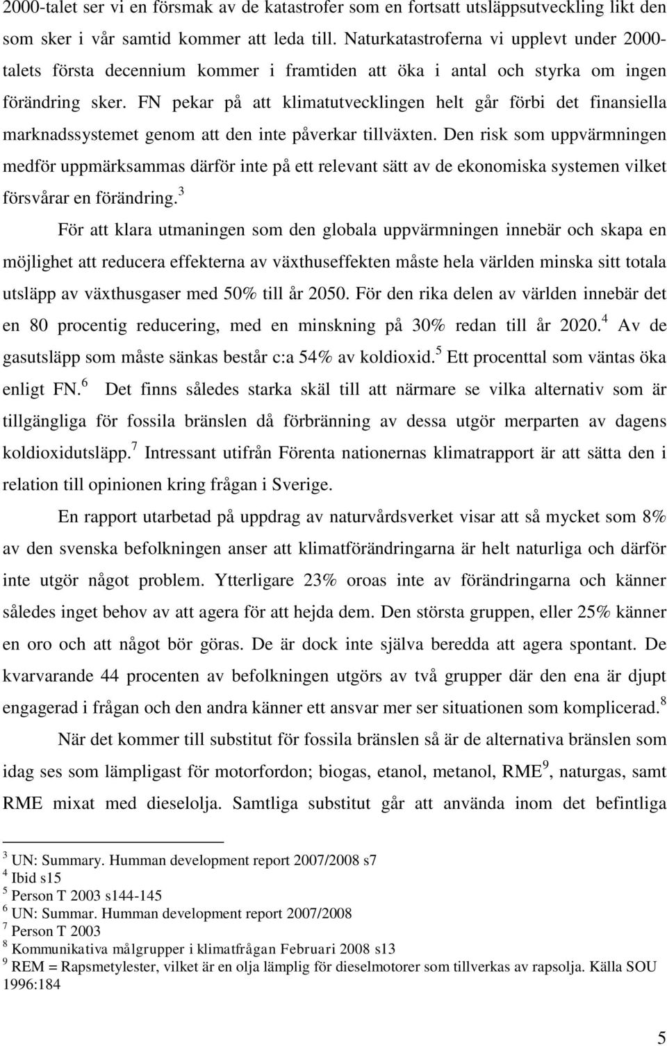 FN pekar på att klimatutvecklingen helt går förbi det finansiella marknadssystemet genom att den inte påverkar tillväxten.