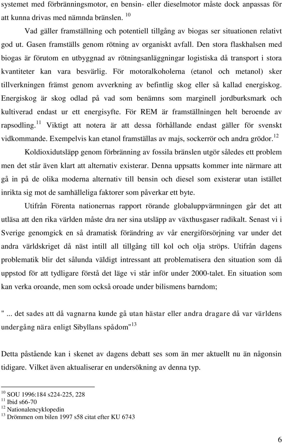 Den stora flaskhalsen med biogas är förutom en utbyggnad av rötningsanläggningar logistiska då transport i stora kvantiteter kan vara besvärlig.