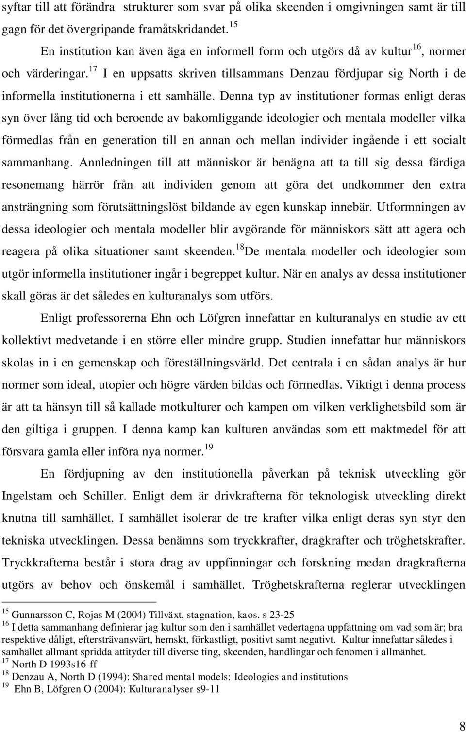 17 I en uppsatts skriven tillsammans Denzau fördjupar sig North i de informella institutionerna i ett samhälle.