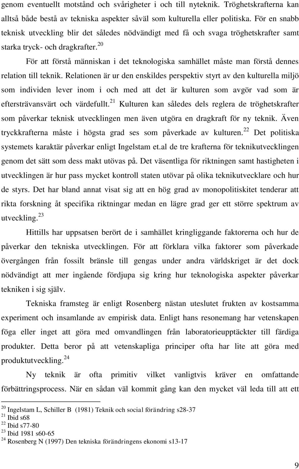 20 För att förstå människan i det teknologiska samhället måste man förstå dennes relation till teknik.