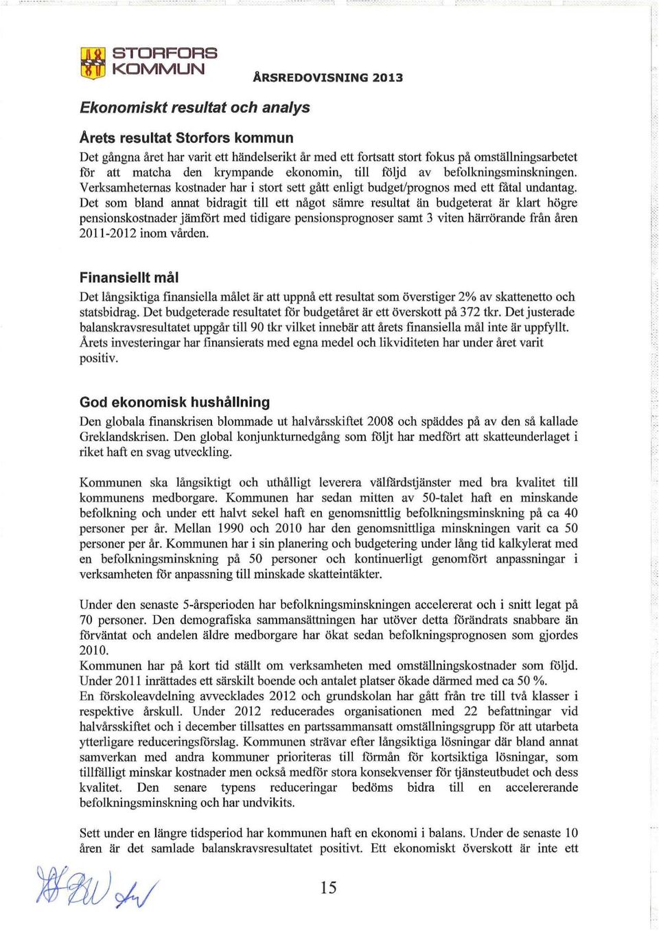 Det som bland annat bidragit till ett något sämre resultat än budgeterat är klart högre pensionskostnader jämfört med tidigare pensionsprognoser samt 3 viten härrörande från åren 2011-2012 inom