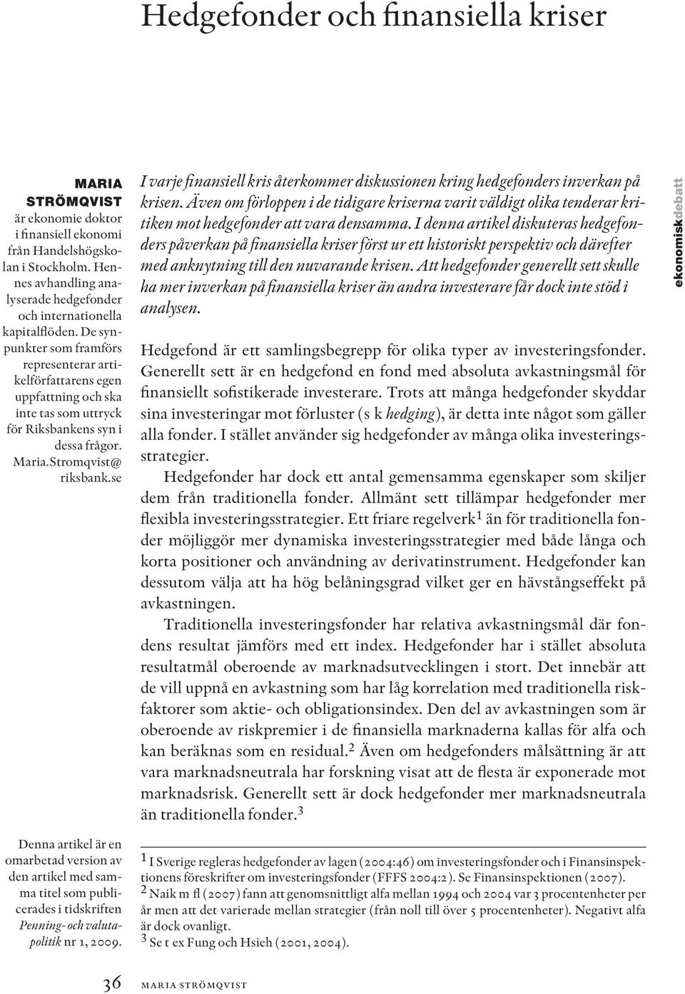 De synpunkter som framförs representerar artikelförfattarens egen uppfattning och ska inte tas som uttryck för Riksbankens syn i dessa frågor. Maria.Stromqvist@ riksbank.