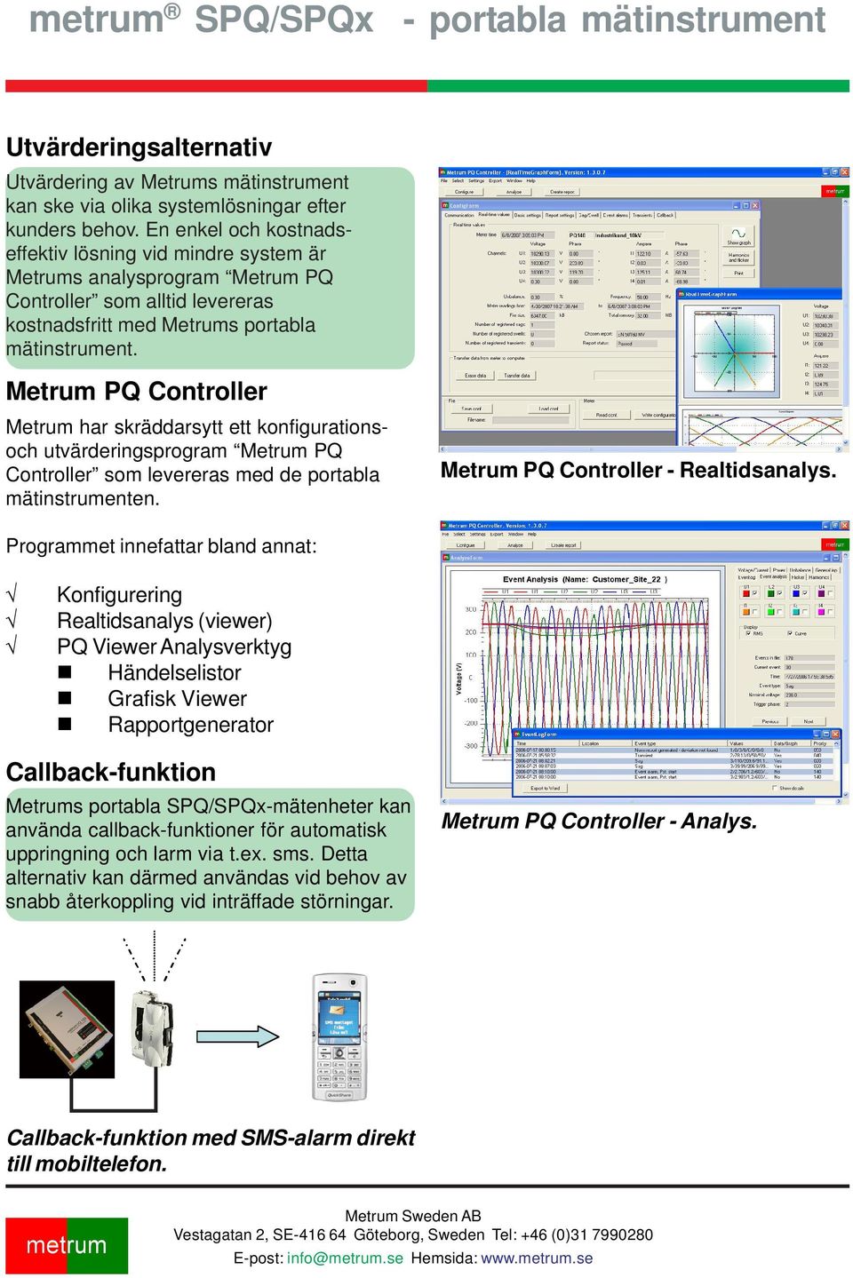 Metrum PQ Controller Metrum har skräddarsytt ett konfigurationsoch utvärderingsprogram Metrum PQ Controller som levereras med de portabla mätinstrumenten. Metrum PQ Controller - Realtidsanalys.