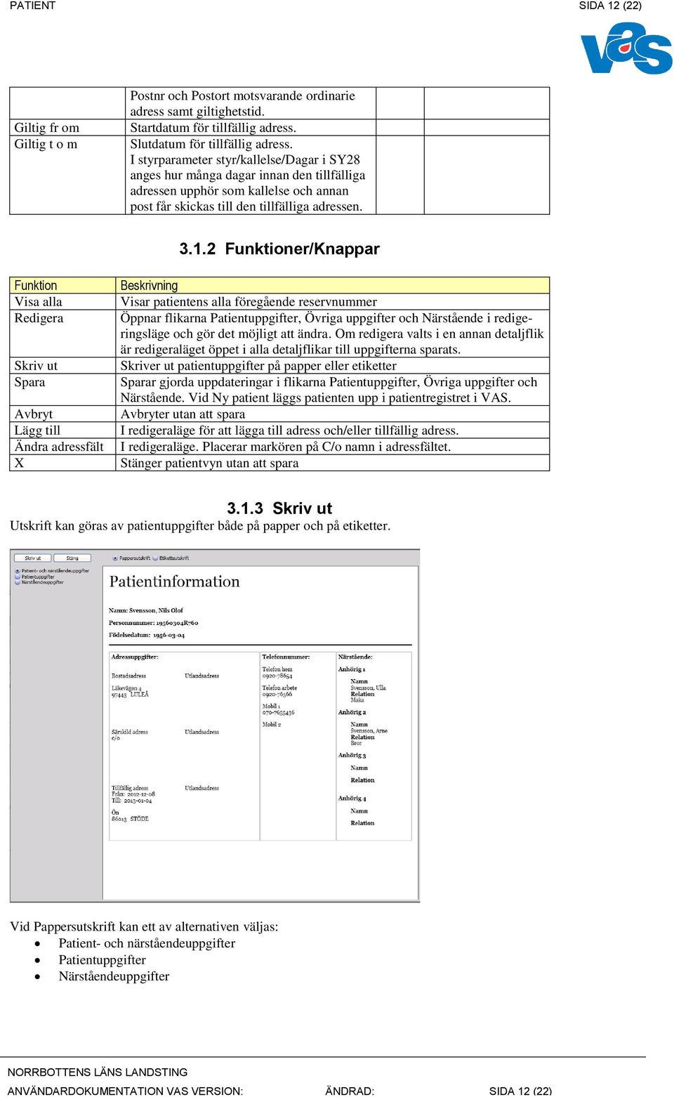 2 Funktioner/Knappar Funktion Visa alla Redigera Skriv ut Spara Avbryt Lägg till Ändra adressfält X Visar patientens alla föregående reservnummer Öppnar flikarna Patientuppgifter, Övriga uppgifter