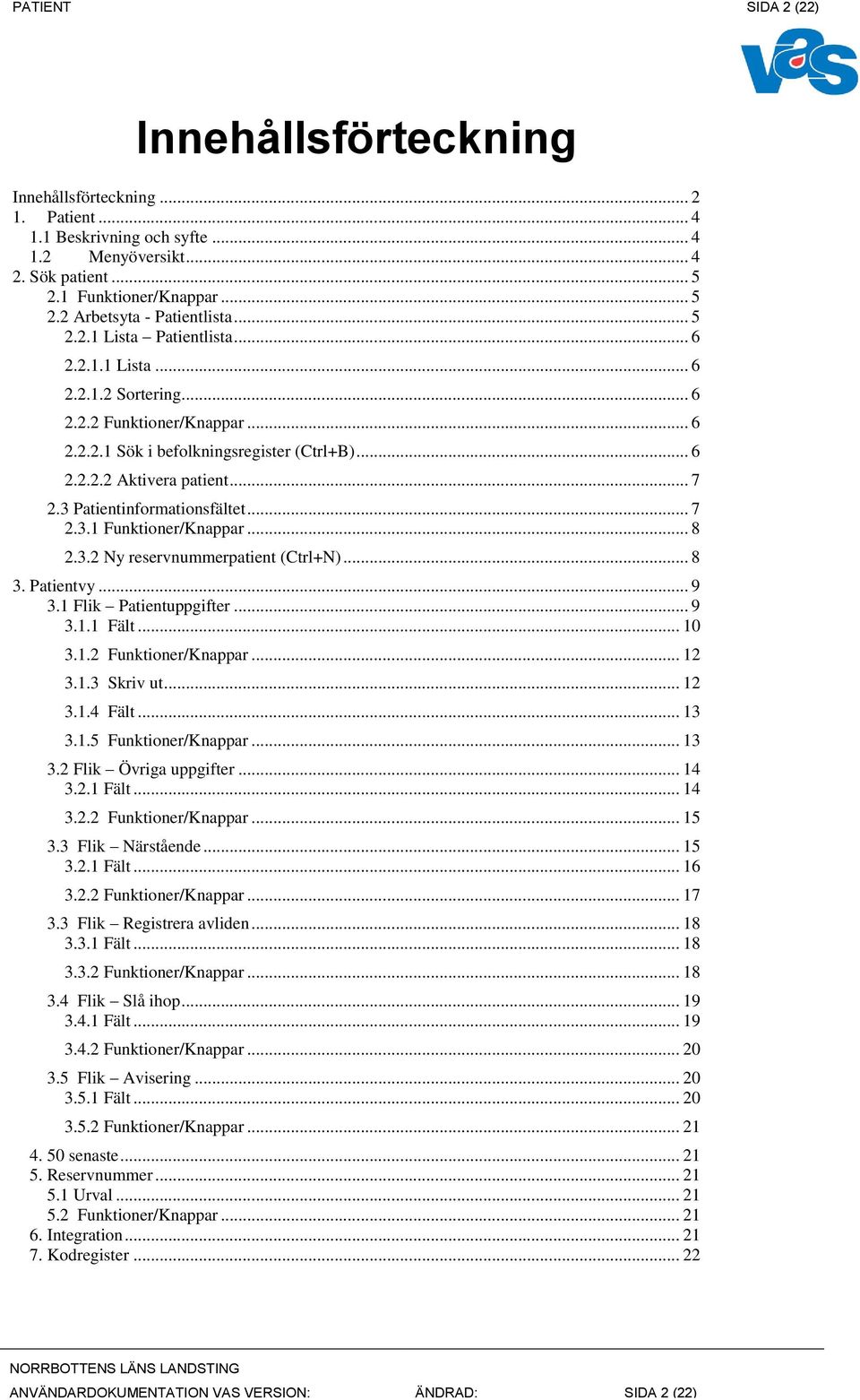 3 Patientinformationsfältet... 7 2.3.1 Funktioner/Knappar... 8 2.3.2 Ny reservnummerpatient (Ctrl+N)... 8 3. Patientvy... 9 3.1 Flik Patientuppgifter... 9 3.1.1 Fält... 10 3.1.2 Funktioner/Knappar.