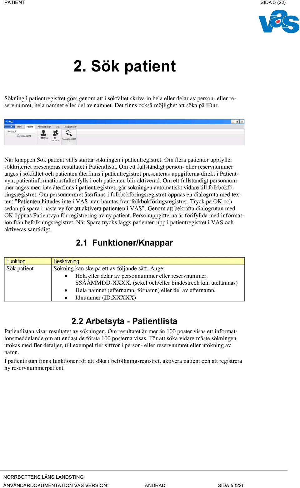 Om ett fullständigt person- eller reservnummer anges i sökfältet och patienten återfinns i patientregistret presenteras uppgifterna direkt i Patientvyn, patientinformationsfältet fylls i och