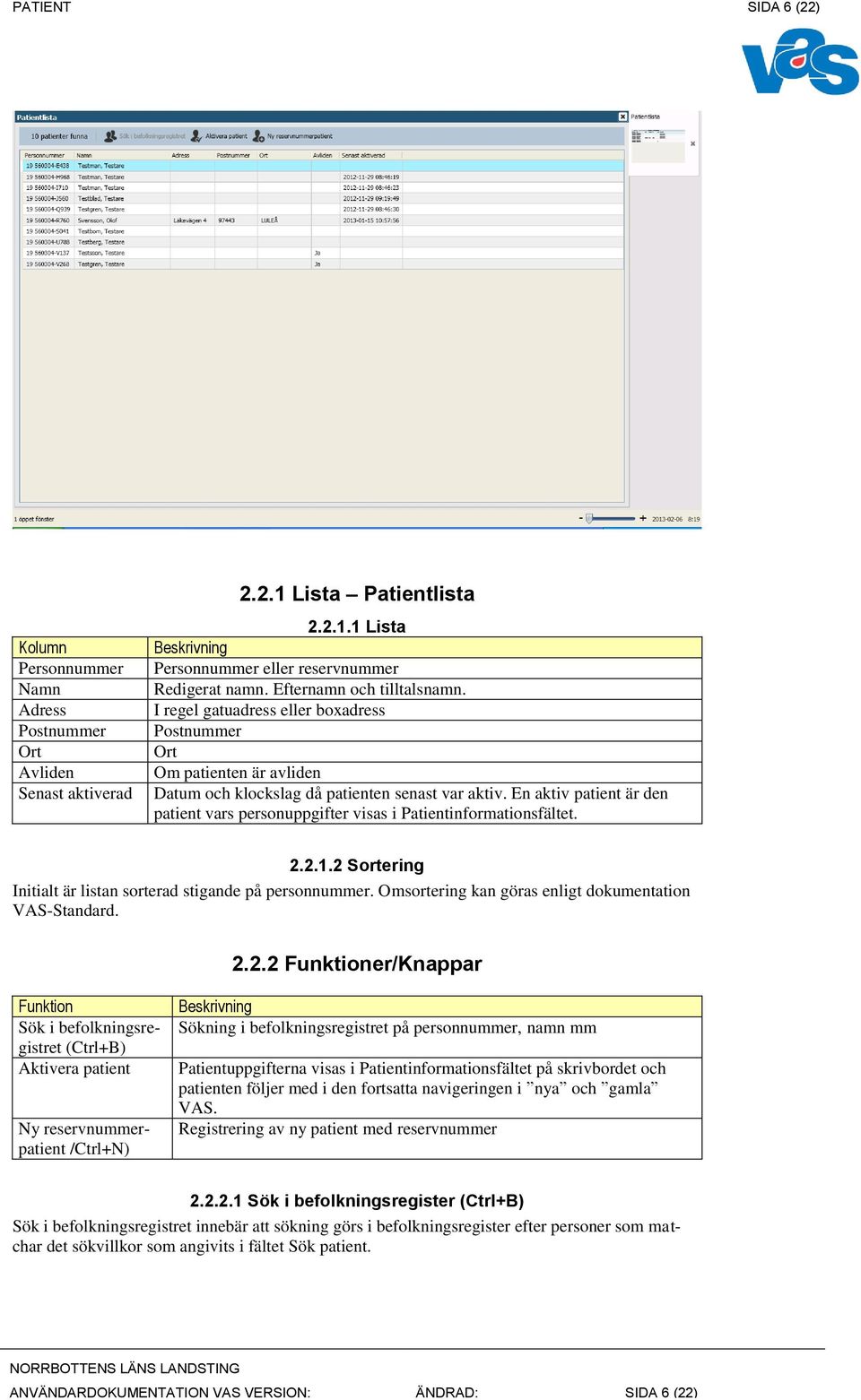 En aktiv patient är den patient vars personuppgifter visas i Patientinformationsfältet. 2.2.1.2 Sortering Initialt är listan sorterad stigande på personnummer.