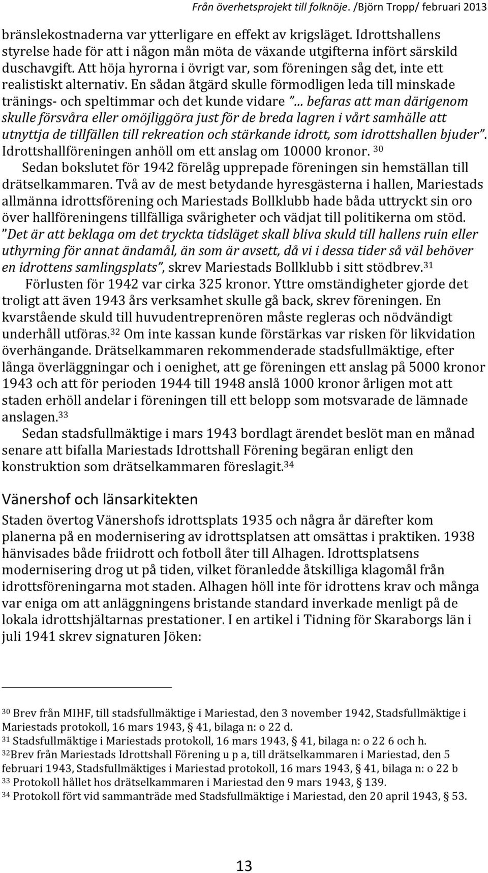 ensådanåtgärdskulleförmodligenledatillminskade tränings ochspeltimmarochdetkundevidare befarasattmandärigenom skulleförsvåraelleromöjliggörajustfördebredalagrenivårtsamhälleatt