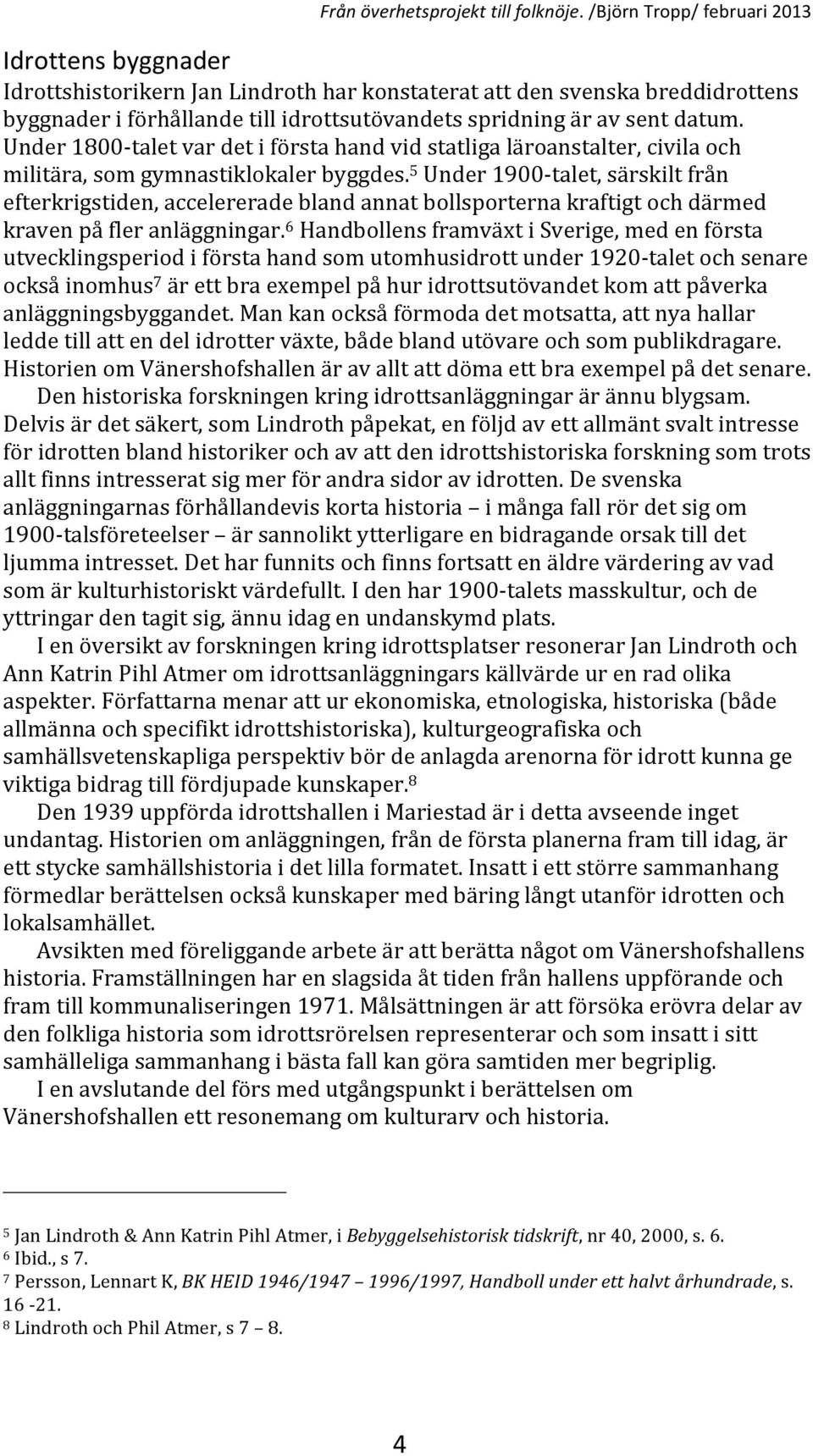 Under1800 taletvardetiförstahandvidstatligaläroanstalter,civilaoch militära,somgymnastiklokalerbyggdes.