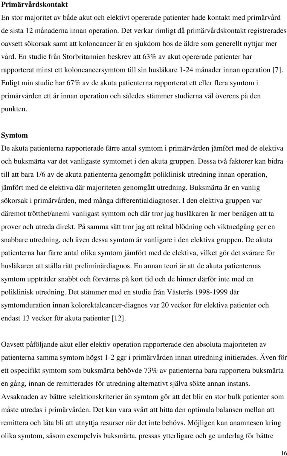 En studie från Storbritannien beskrev att 63% av akut opererade patienter har rapporterat minst ett koloncancersymtom till sin husläkare 1-24 månader innan operation [7].