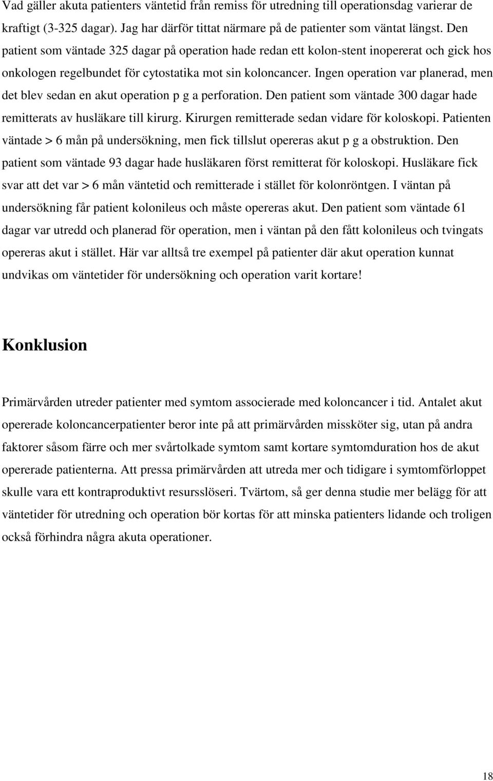 Ingen operation var planerad, men det blev sedan en akut operation p g a perforation. Den patient som väntade 300 dagar hade remitterats av husläkare till kirurg.