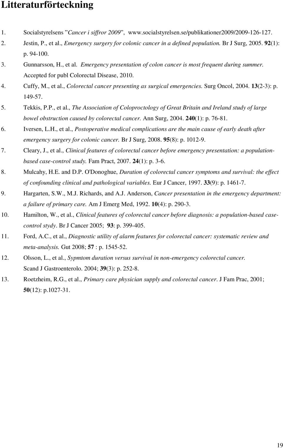 Accepted for publ Colorectal Disease, 2010. 4. Cuffy, M., et al., Colorectal cancer presenting as surgical emergencies. Surg Oncol, 2004. 13(2-3): p. 149-57. 5. Tekkis, P.P., et al., The Association of Coloproctology of Great Britain and Ireland study of large bowel obstruction caused by colorectal cancer.