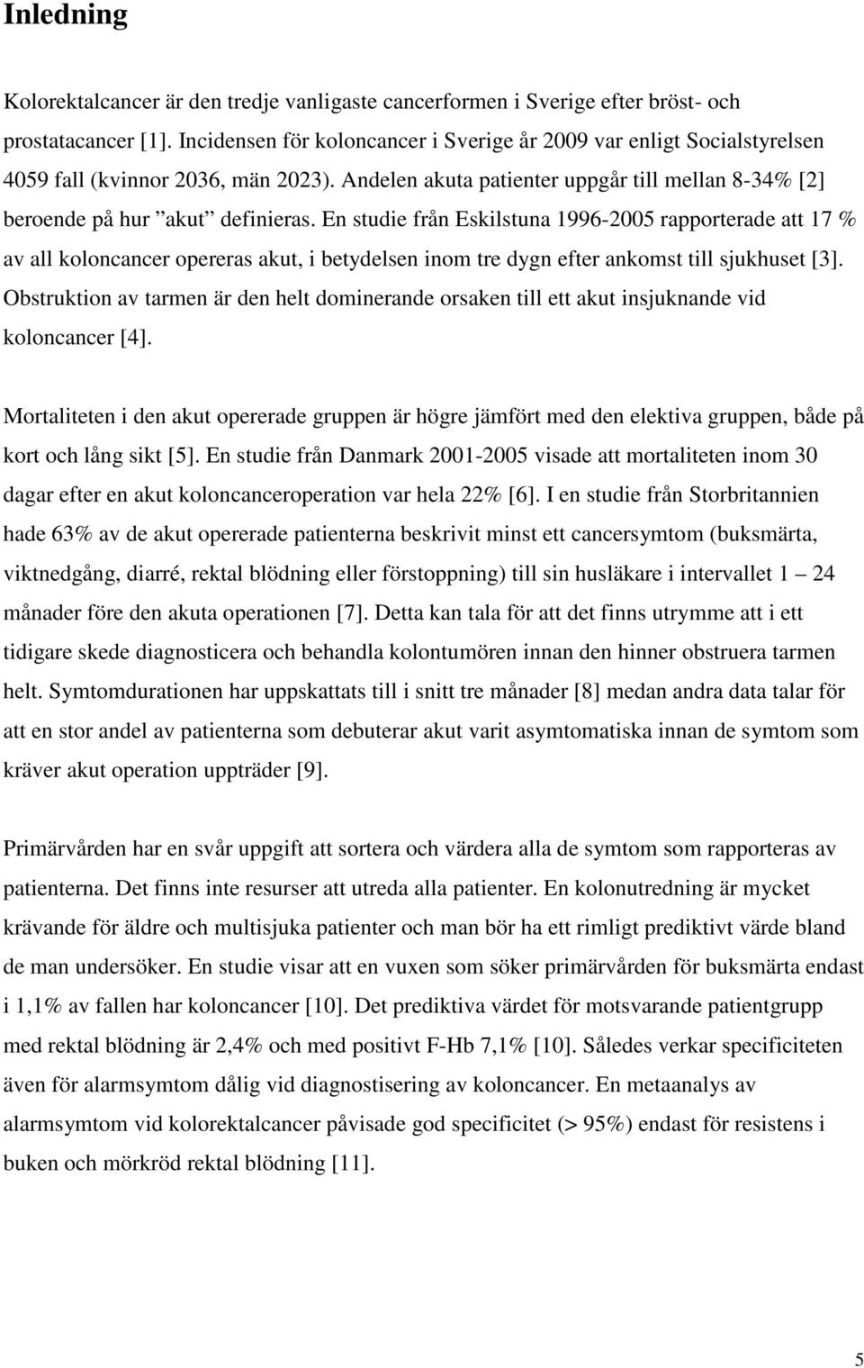 En studie från Eskilstuna 1996-2005 rapporterade att 17 % av all koloncancer opereras akut, i betydelsen inom tre dygn efter ankomst till sjukhuset [3].