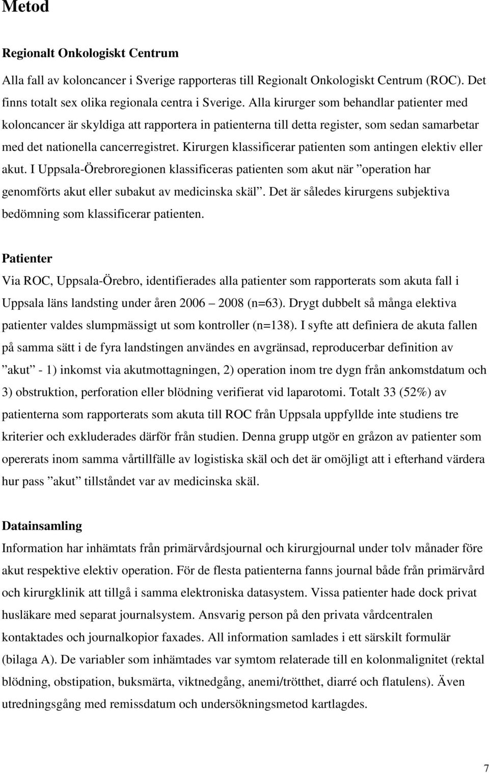 Kirurgen klassificerar patienten som antingen elektiv eller akut. I Uppsala-Örebroregionen klassificeras patienten som akut när operation har genomförts akut eller subakut av medicinska skäl.