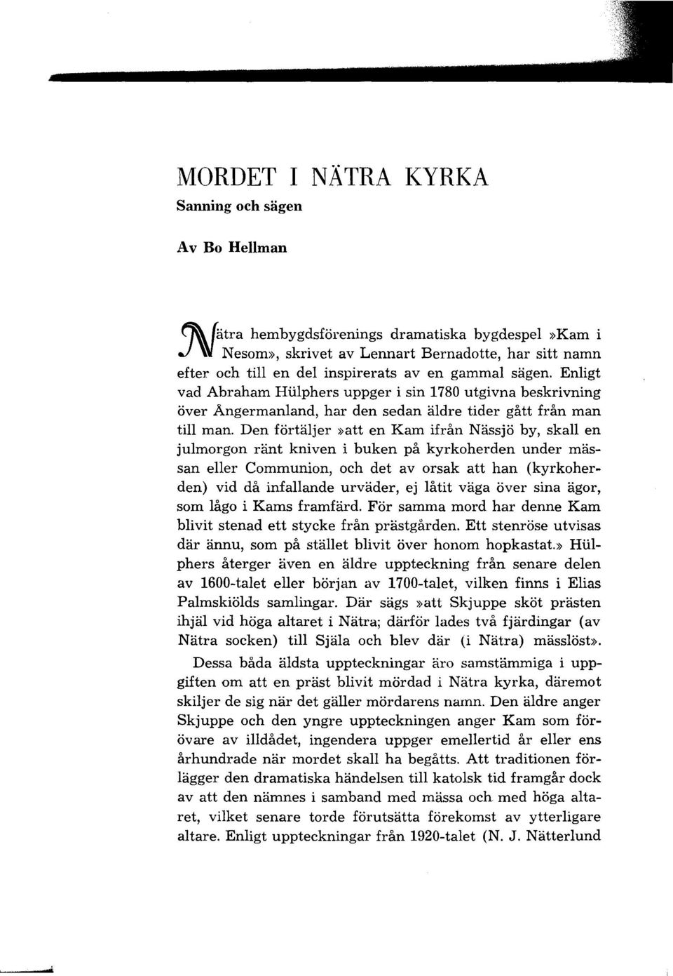 Enligt vad Abraham Hiilphers uppger i sin 1780 utgivna beskrivning över Ångermanland, har den sedan äldre tider gått från man till man.