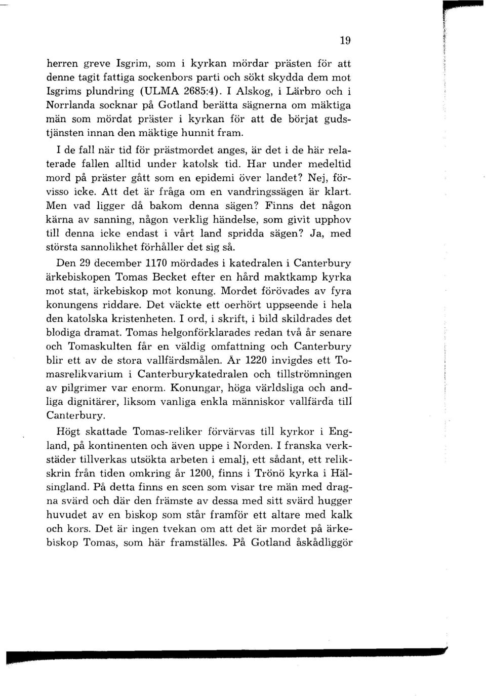 19 I de fall när tid för prästrnordet anges, är det i de här relaterade fallen alltid under katolsk tid. Har under medeltid mord på präster gått som en epidemi över landet? Nej, förvisso icke.