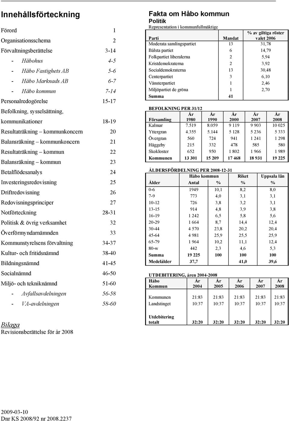 Driftredovisning 26 Redovisningsprinciper 27 Notförteckning 28-31 Politisk & övrig verksamhet 32 Överförmyndarnämnden 33 Kommunstyrelsens förvaltning 34-37 Kultur- och fritidsnämnd 38-40